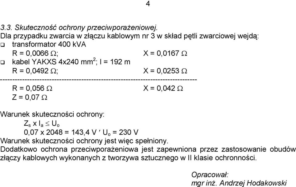 0,0492 Ω; X = 0,0253 Ω -------------------------------------------------------------------------------- R = 0,05 Ω X = 0,042 Ω Z = 0,07 Ω Warunek skuteczności