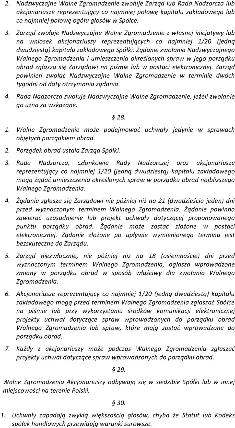 Żądanie zwołania Nadzwyczajnego Walnego Zgromadzenia i umieszczenia określonych spraw w jego porządku obrad zgłasza się Zarządowi na piśmie lub w postaci elektronicznej.