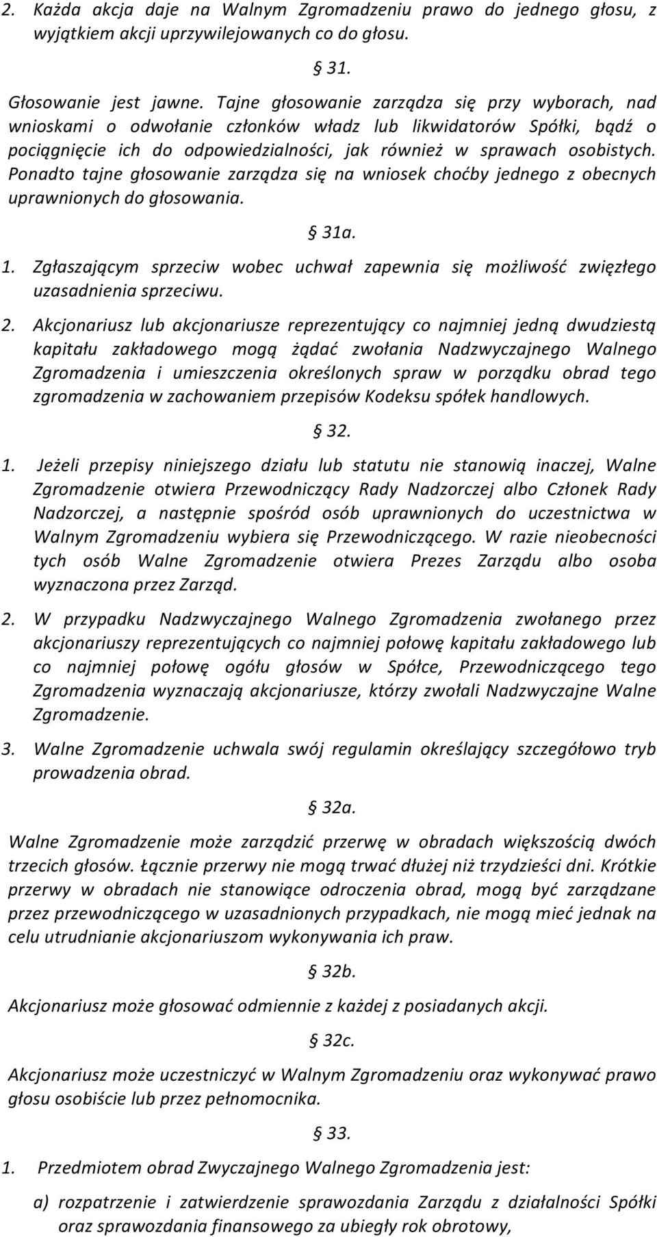 Ponadto tajne głosowanie zarządza się na wniosek choćby jednego z obecnych uprawnionych do głosowania. 31a. 1.