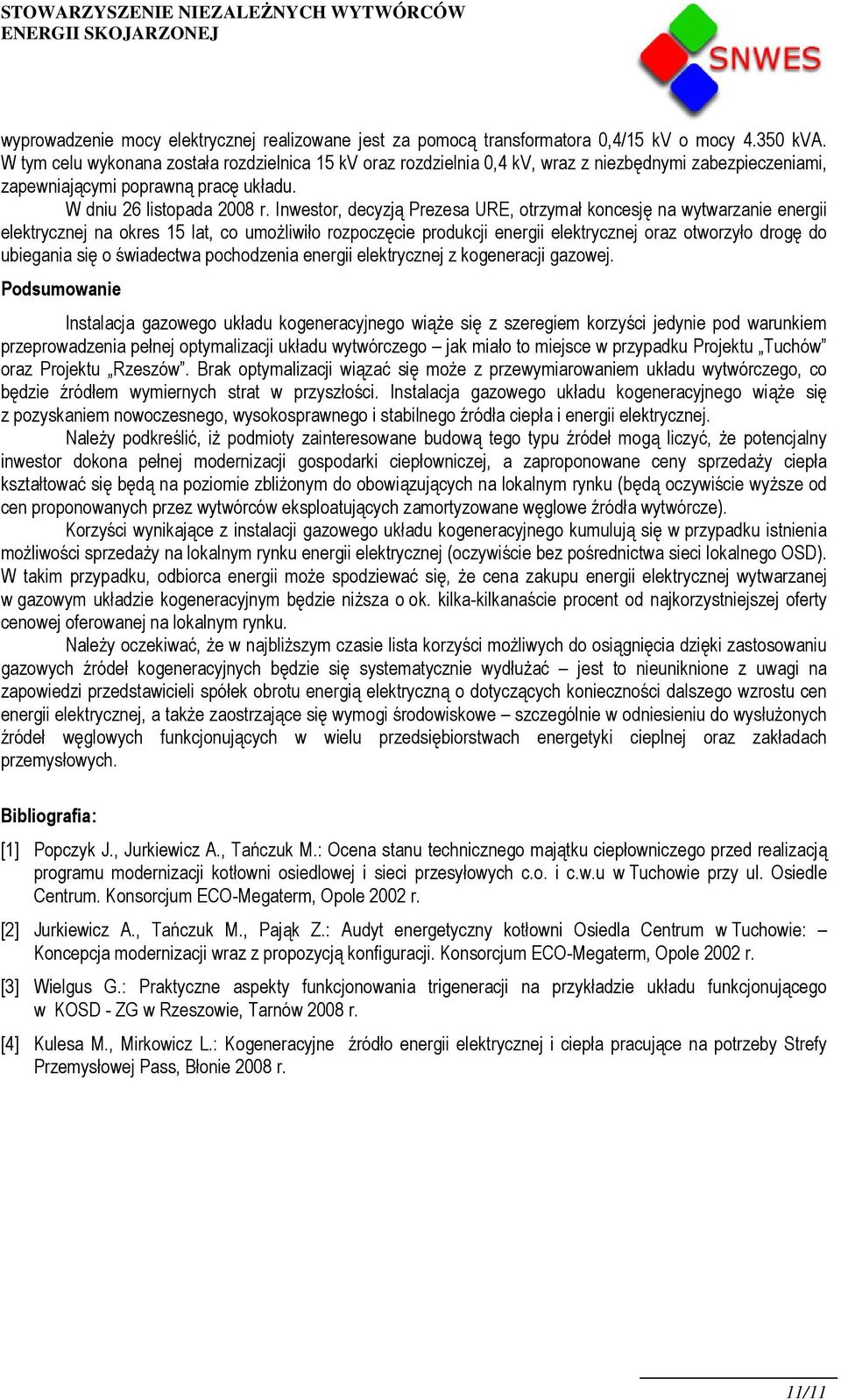 Inwestor, decyzją Prezesa URE, otrzymał koncesję na wytwarzanie energii elektrycznej na okres 15 lat, co umożliwiło rozpoczęcie produkcji energii elektrycznej oraz otworzyło drogę do ubiegania się o