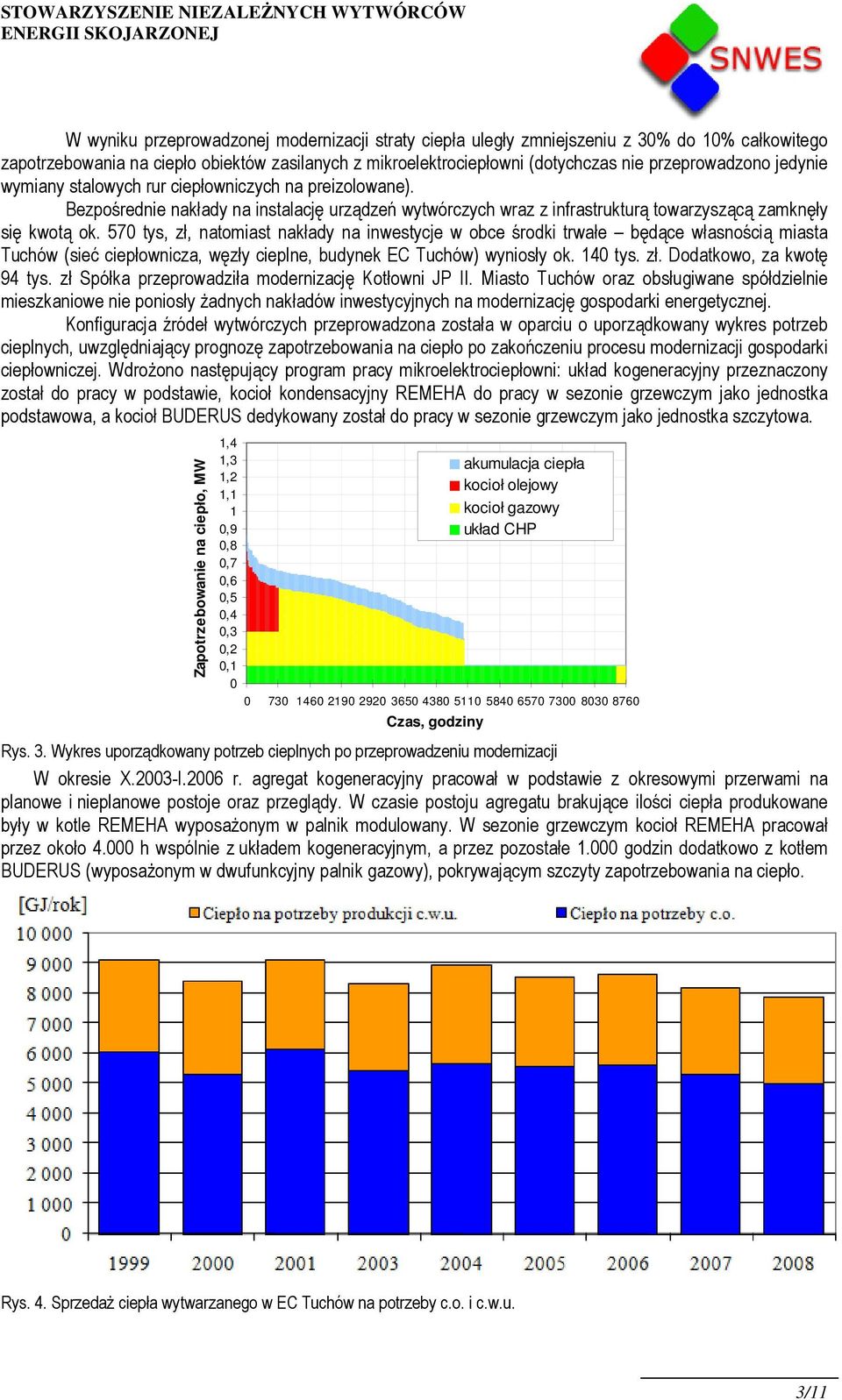 570 tys, zł, natomiast nakłady na inwestycje w obce środki trwałe będące własnością miasta Tuchów (sieć ciepłownicza, węzły cieplne, budynek EC Tuchów) wyniosły ok. 140 tys. zł. Dodatkowo, za kwotę 94 tys.