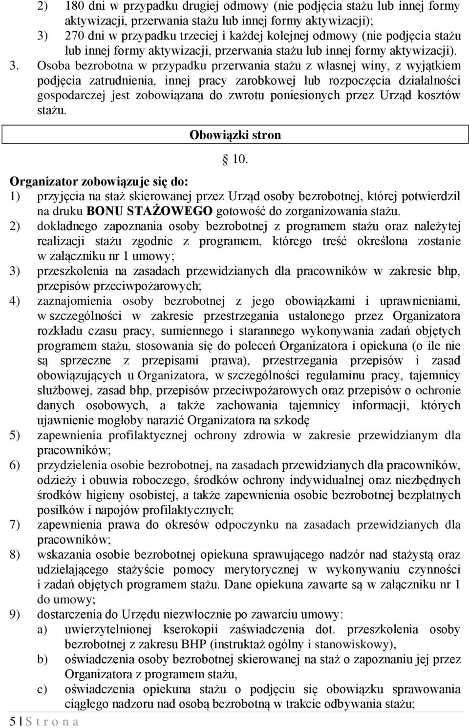 Osoba bezrobotna w przypadku przerwania stażu z własnej winy, z wyjątkiem podjęcia zatrudnienia, innej pracy zarobkowej lub rozpoczęcia działalności gospodarczej jest zobowiązana do zwrotu