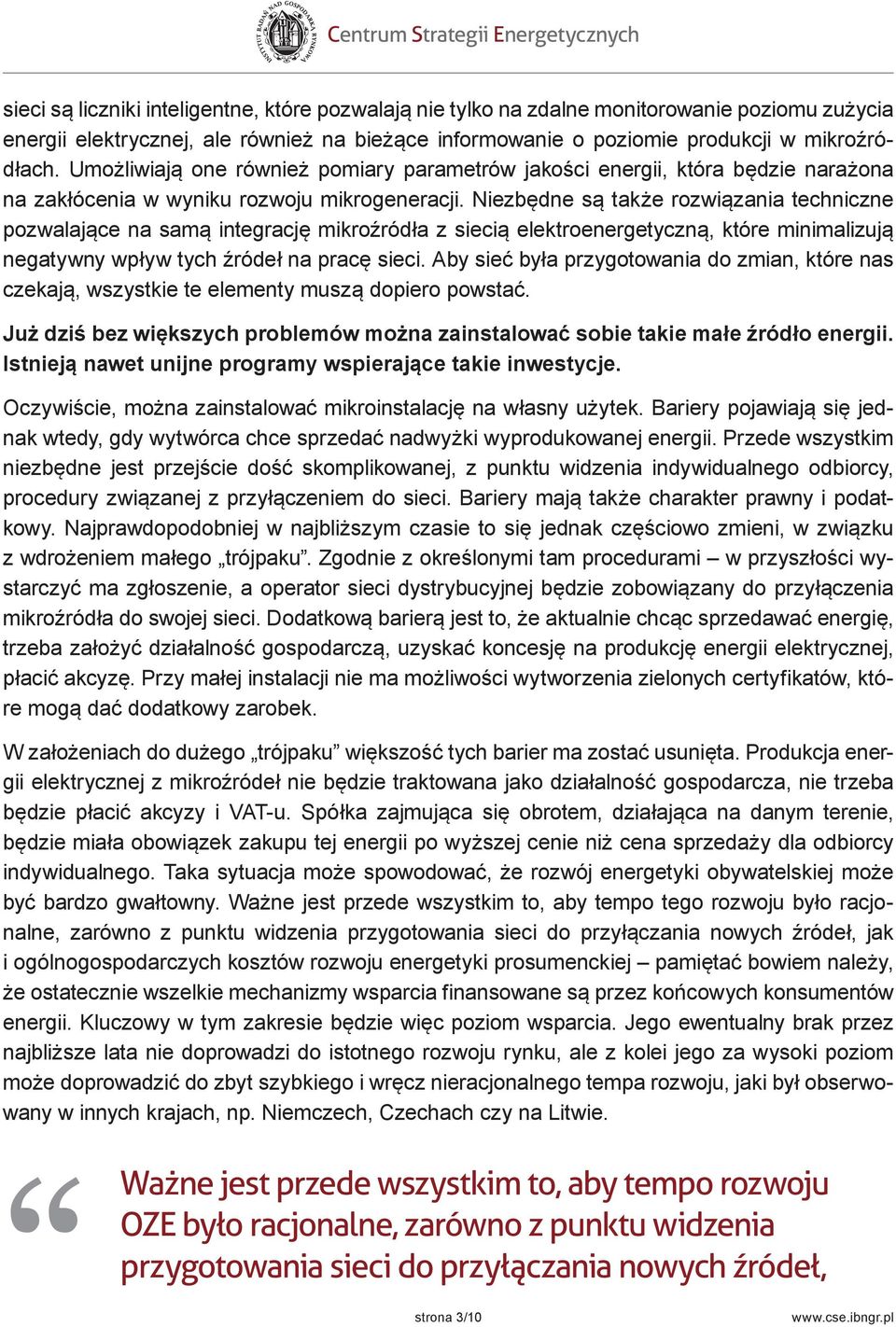 Niezbędne są także rozwiązania techniczne pozwalające na samą integrację mikroźródła z siecią elektroenergetyczną, które minimalizują negatywny wpływ tych źródeł na pracę sieci.