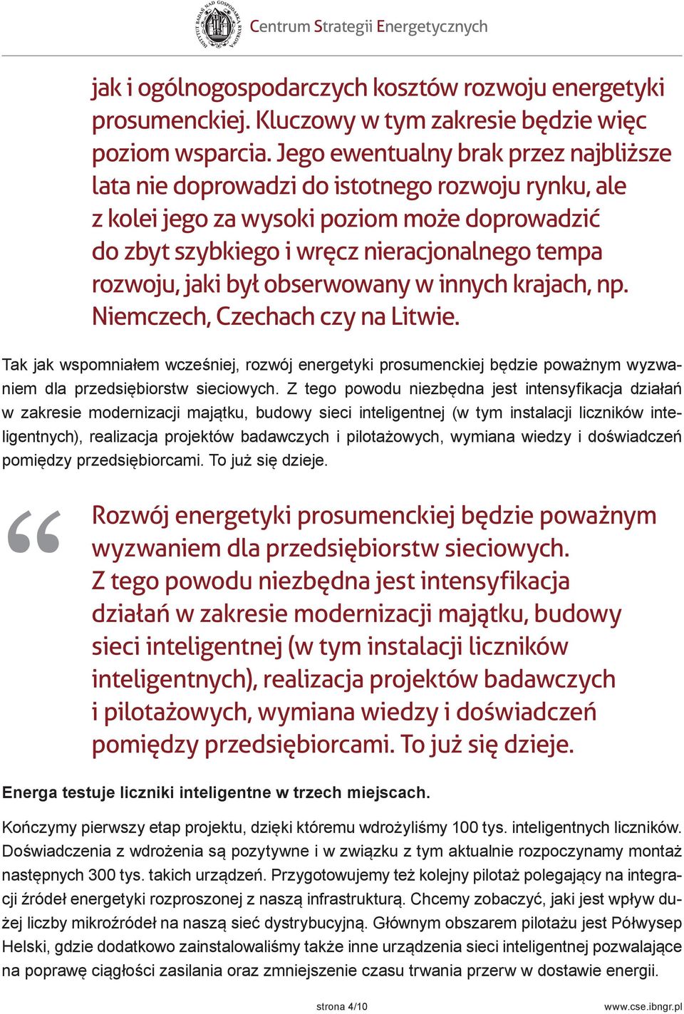 był obserwowany w innych krajach, np. Niemczech, Czechach czy na Litwie. Tak jak wspomniałem wcześniej, rozwój energetyki prosumenckiej będzie poważnym wyzwaniem dla przedsiębiorstw sieciowych.