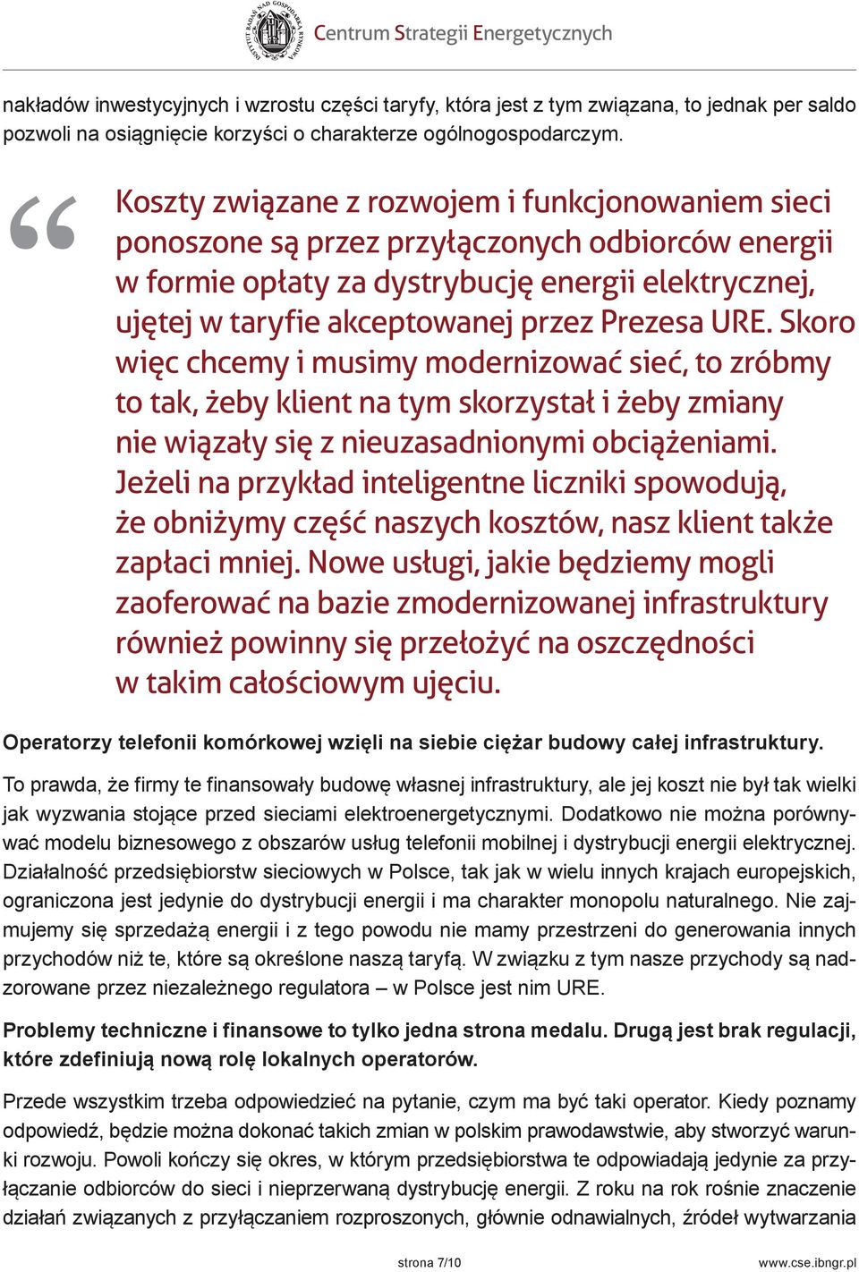 URE. Skoro więc chcemy i musimy modernizować sieć, to zróbmy to tak, żeby klient na tym skorzystał i żeby zmiany nie wiązały się z nieuzasadnionymi obciążeniami.