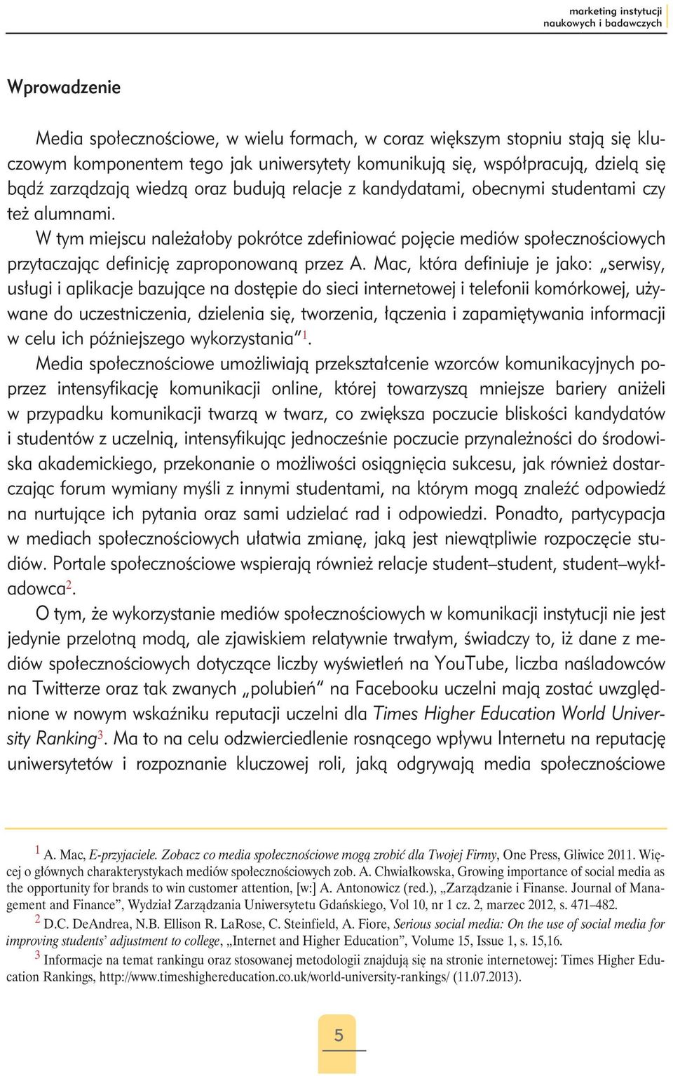 W tym miejscu należałoby pokrótce zdefiniować pojęcie mediów społecznościowych przytaczając definicję zaproponowaną przez A.