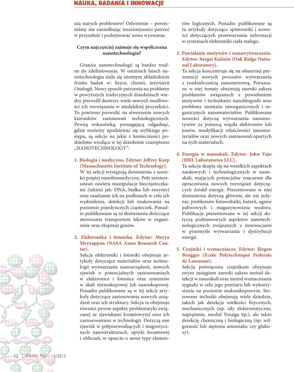 W ostatnich latach nanotechnologia stała się istotnym składnikiem frontu badań w: fizyce, chemii, inżynierii i biologii.