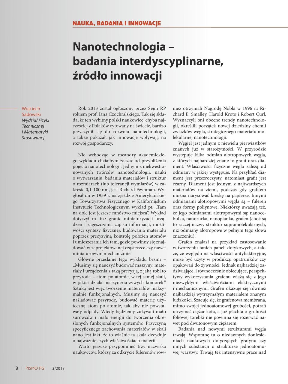 Tak się składa, że ten wybitny polski naukowiec, chyba najczęściej z Polaków cytowany na świecie, bardzo przyczynił się do rozwoju nanotechnologii, a także pokazał, jak innowacje wpływają na rozwój