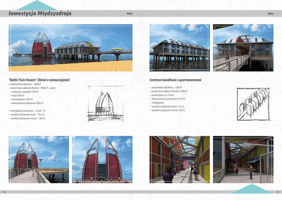6220 m² 6 kondygnacji (restauracje - 2, hotel - 4) wysokość (nad poziom mola) 50,3 m wysokość (nad poziom morza) 56,4 m Centrum handlowe z