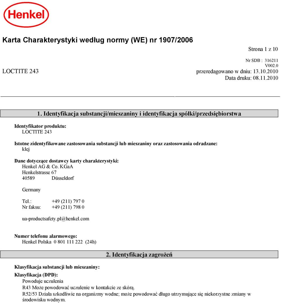 odradzane: klej Dane dotyczące dostawcy karty charakterystyki: Henkel AG & Co. KGaA Henkelstrasse 67 40589 Düsseldorf Germany Tel.: +49 (211) 797 0 Nr faksu: +49 (211) 798 0 ua-productsafety.
