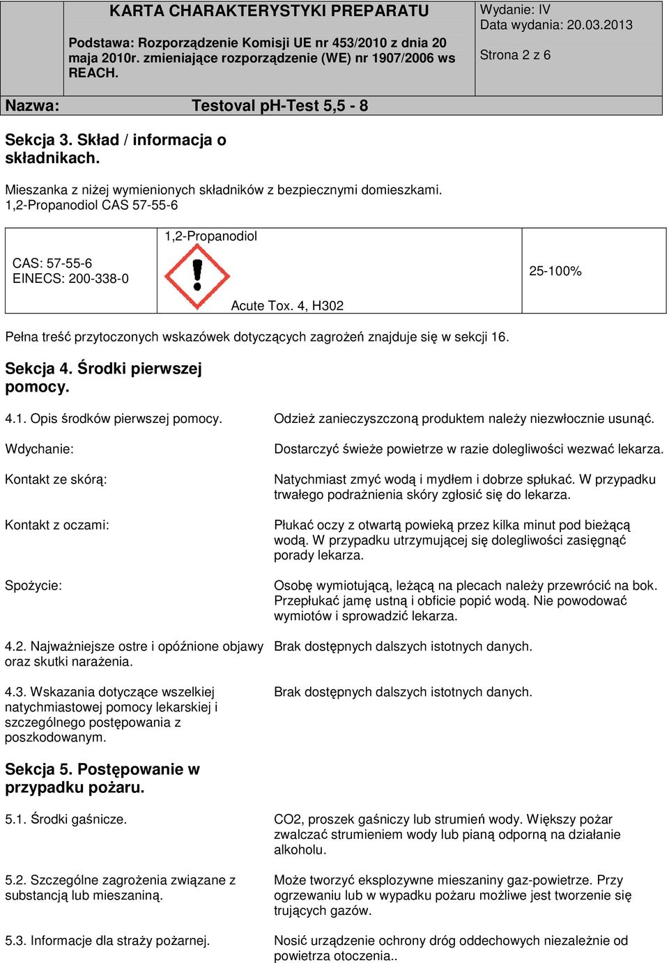 Środki pierwszej pomocy. 4.1. Opis środków pierwszej pomocy. Odzież zanieczyszczoną produktem należy niezwłocznie usunąć. Wdychanie: Kontakt ze skórą: Kontakt z oczami: Spożycie: 4.2.