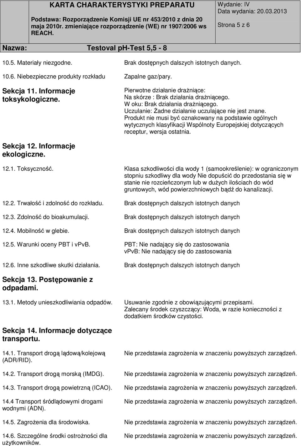 Produkt nie musi być oznakowany na podstawie ogólnych wytycznych klasyfikacji Wspólnoty Europejskiej dotyczących receptur, wersja ostatnia. Sekcja 12. Informacje ekologiczne. 12.1. Toksyczność.