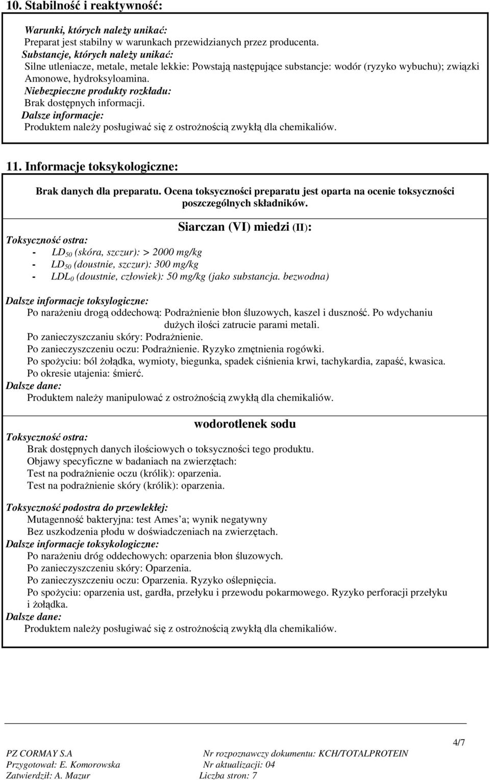 Niebezpieczne produkty rozkładu: Brak dostępnych informacji. Dalsze informacje: Produktem naleŝy posługiwać się z ostroŝnością zwykłą dla chemikaliów. 11.