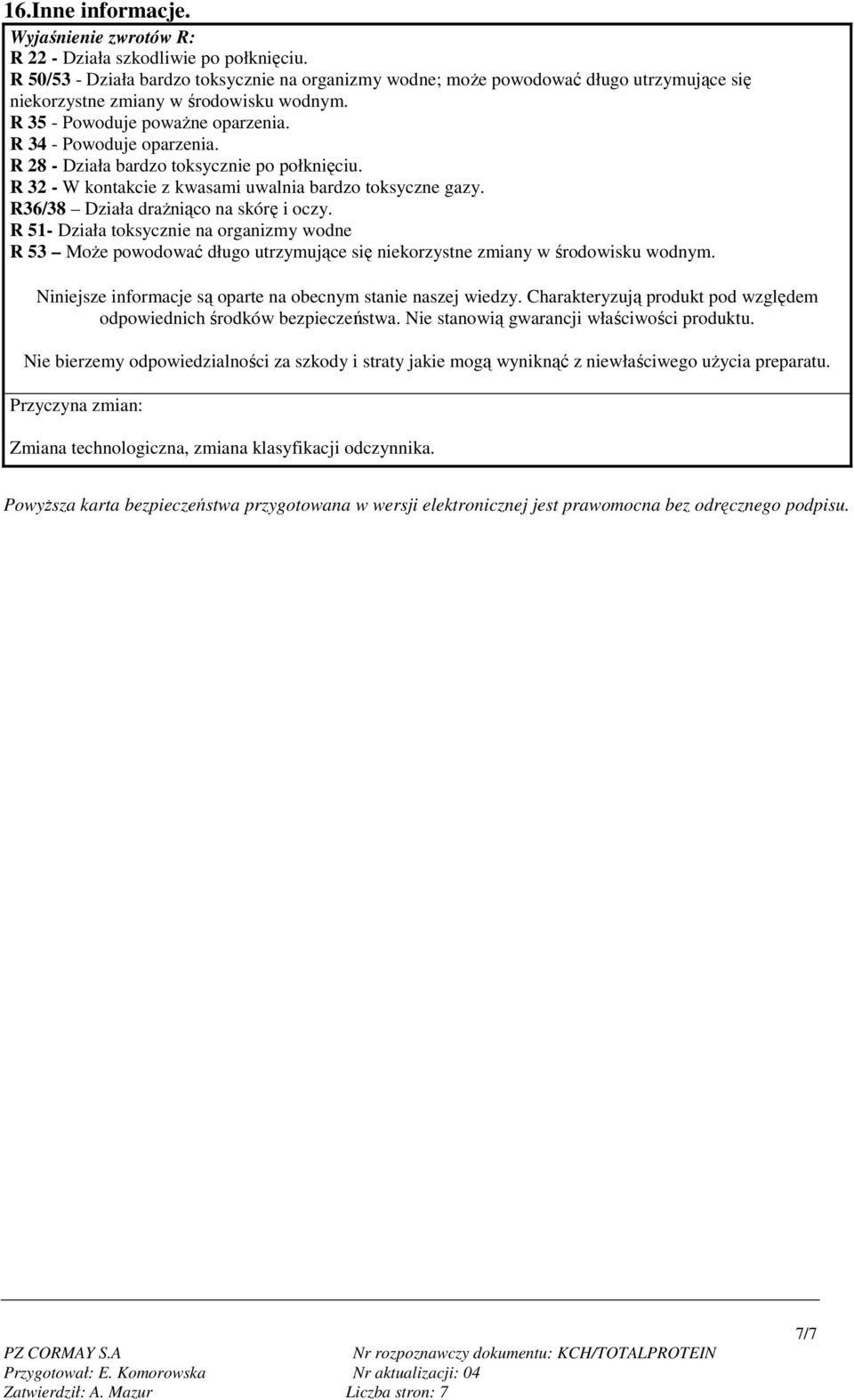 R 28 - Działa bardzo toksycznie po połknięciu. R 32 - W kontakcie z kwasami uwalnia bardzo toksyczne gazy. R36/38 Działa draŝniąco na skórę i oczy.