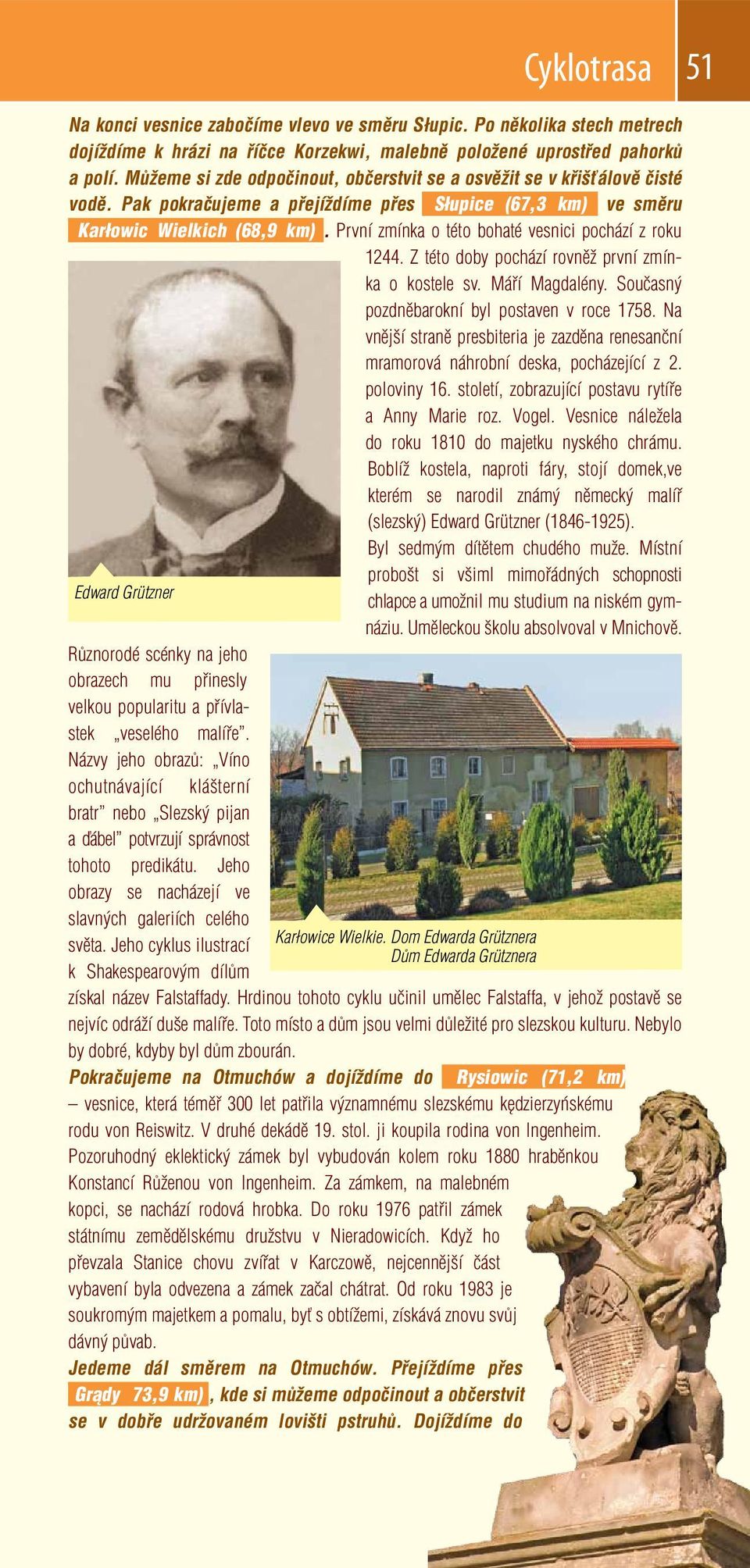 První zmínka o této bohaté vesnici pochází z roku 1244. Z této doby pochází rovněž první zmínka o kostele sv. Máří Magdalény. Současný pozdněbarokní byl postaven v roce 1758.