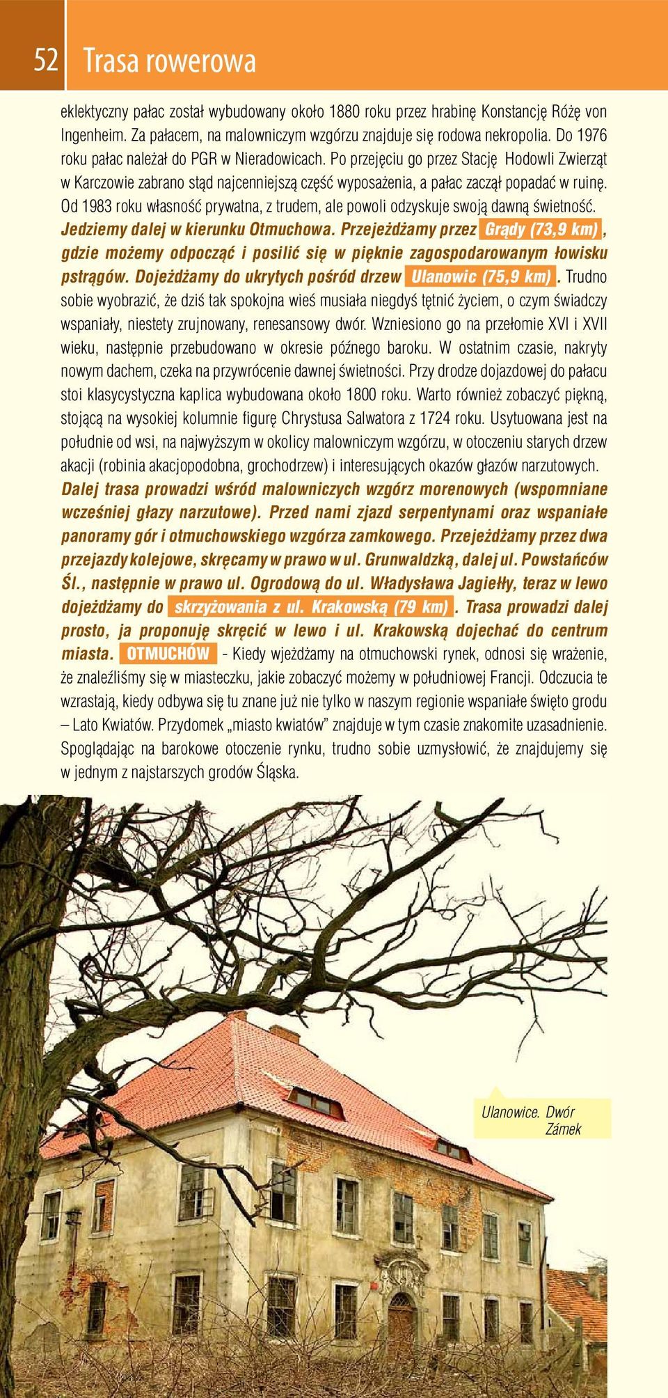 Od 1983 roku własność prywatna, z trudem, ale powoli odzyskuje swoją dawną świetność. Jedziemy dalej w kierunku Otmuchowa.