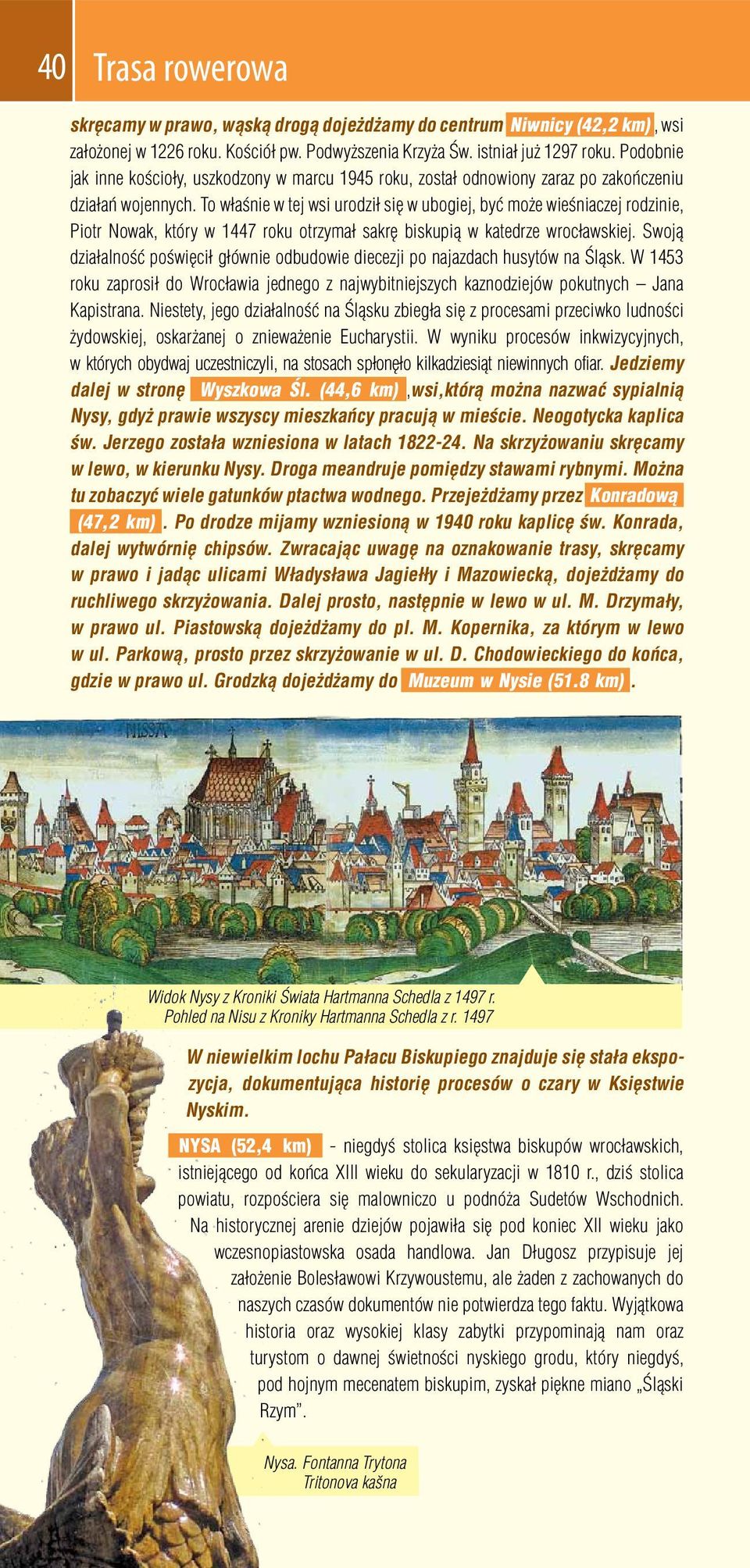 To właśnie w tej wsi urodził się w ubogiej, być może wieśniaczej rodzinie, Piotr Nowak, który w 1447 roku otrzymał sakrę biskupią w katedrze wrocławskiej.