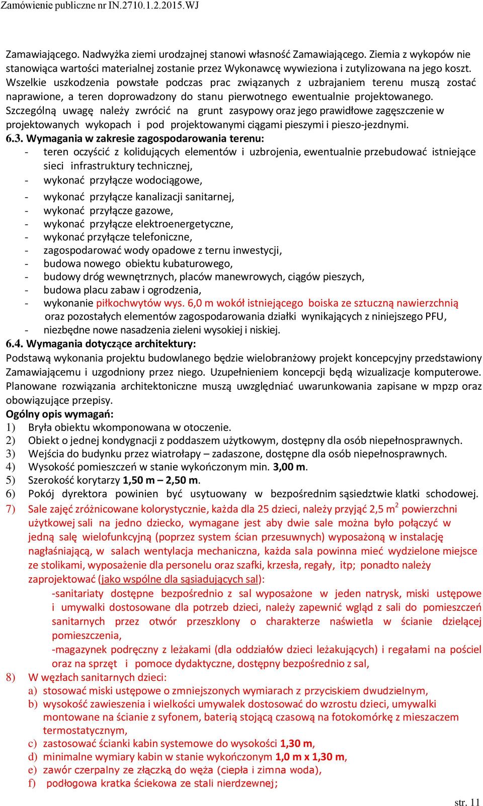 Szczególną uwagę należy zwrócid na grunt zasypowy oraz jego prawidłowe zagęszczenie w projektowanych wykopach i pod projektowanymi ciągami pieszymi i pieszo-jezdnymi. 6.3.