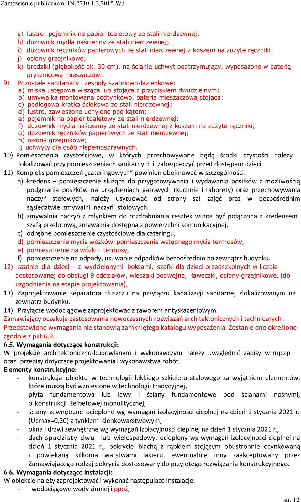 9) Pozostałe sanitariaty i zespoły szatniowo-łazienkowe: a) miska ustępowa wisząca lub stojąca z przyciskiem dwudzielnym; b) umywalka montowana podtynkowo, bateria mieszaczową stojąca; c) podłogowa