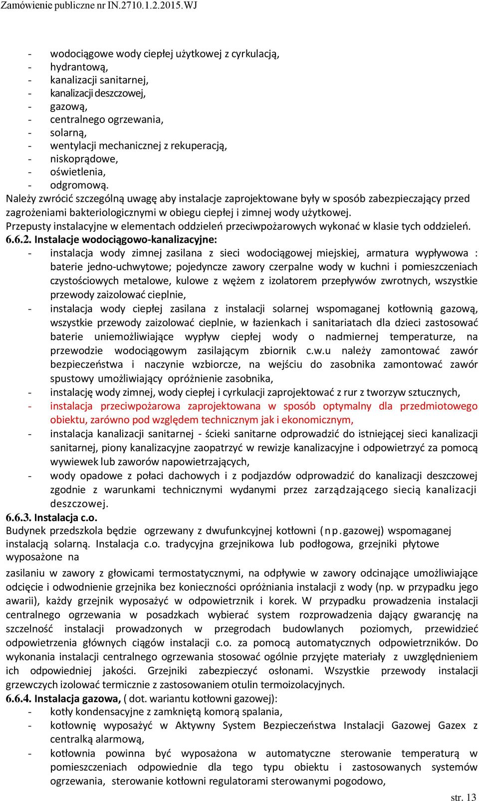 Należy zwrócid szczególną uwagę aby instalacje zaprojektowane były w sposób zabezpieczający przed zagrożeniami bakteriologicznymi w obiegu ciepłej i zimnej wody użytkowej.