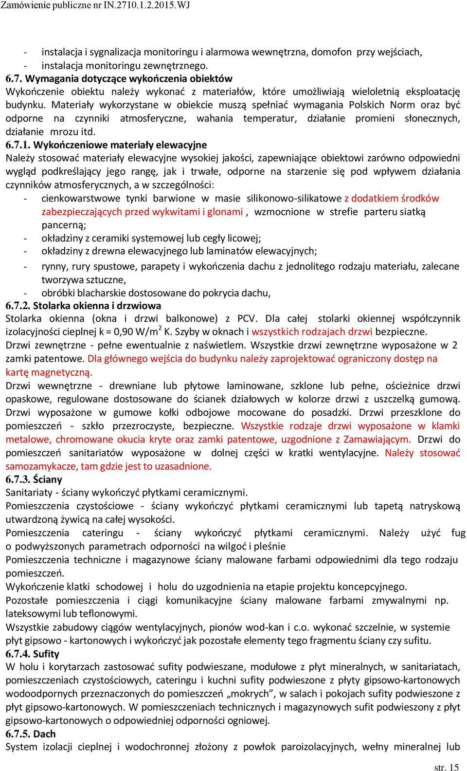 Materiały wykorzystane w obiekcie muszą spełniad wymagania Polskich Norm oraz byd odporne na czynniki atmosferyczne, wahania temperatur, działanie promieni słonecznych, działanie mrozu itd. 6.7.1.