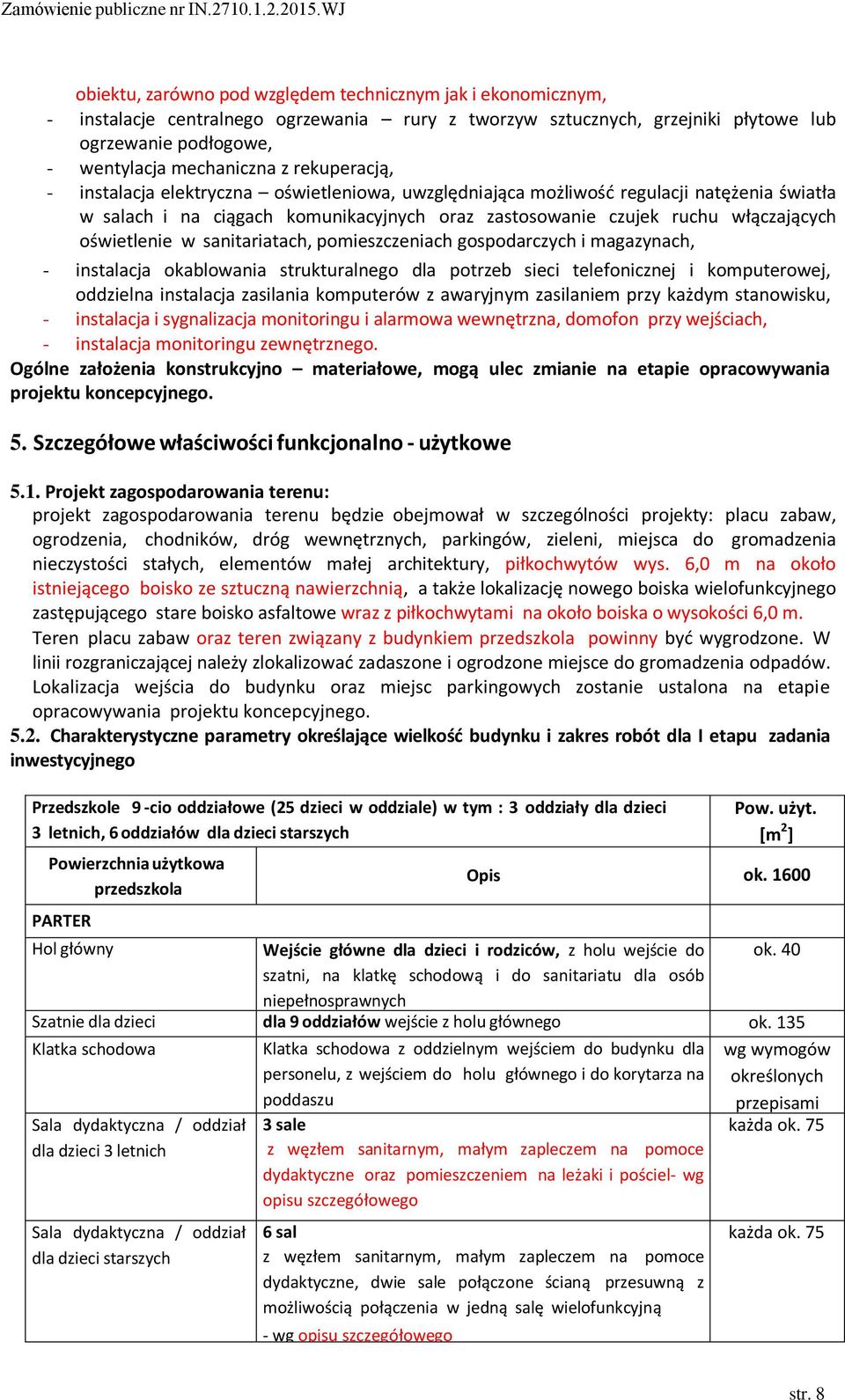 w sanitariatach, pomieszczeniach gospodarczych i magazynach, - instalacja okablowania strukturalnego dla potrzeb sieci telefonicznej i komputerowej, oddzielna instalacja zasilania komputerów z