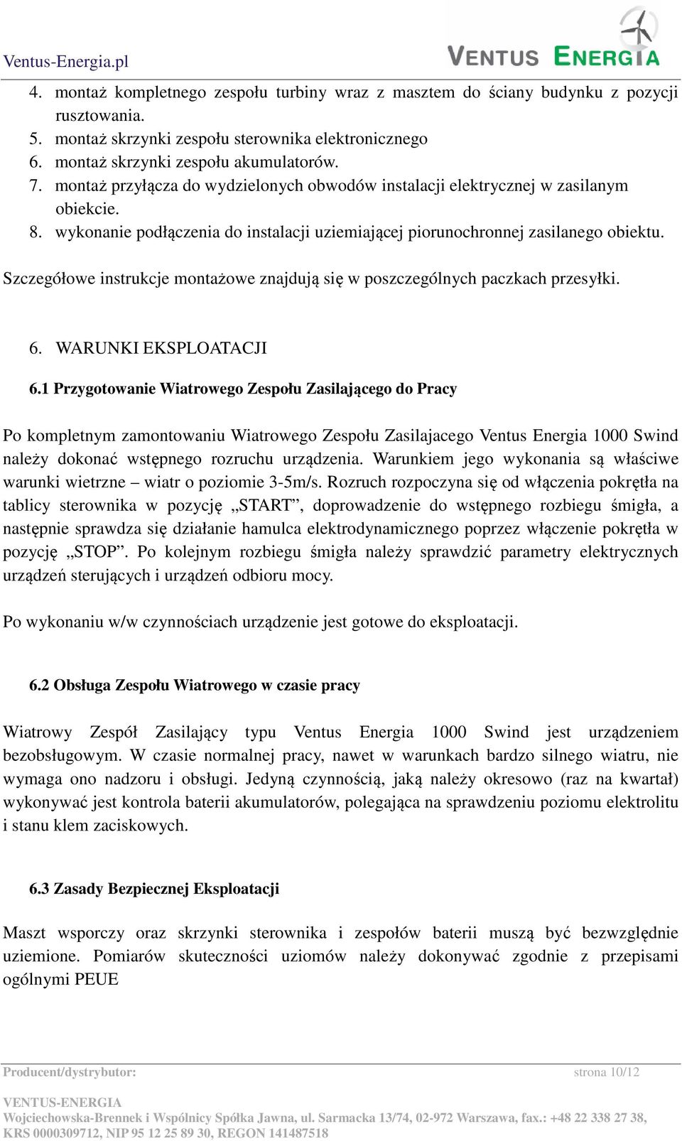 Szczegółowe instrukcje montażowe znajdują się w poszczególnych paczkach przesyłki. 6. WARUNKI EKSPLOATACJI 6.