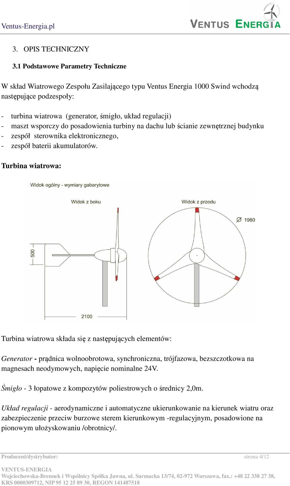 maszt wsporczy do posadowienia turbiny na dachu lub ścianie zewnętrznej budynku - zespół sterownika elektronicznego, - zespół baterii akumulatorów.