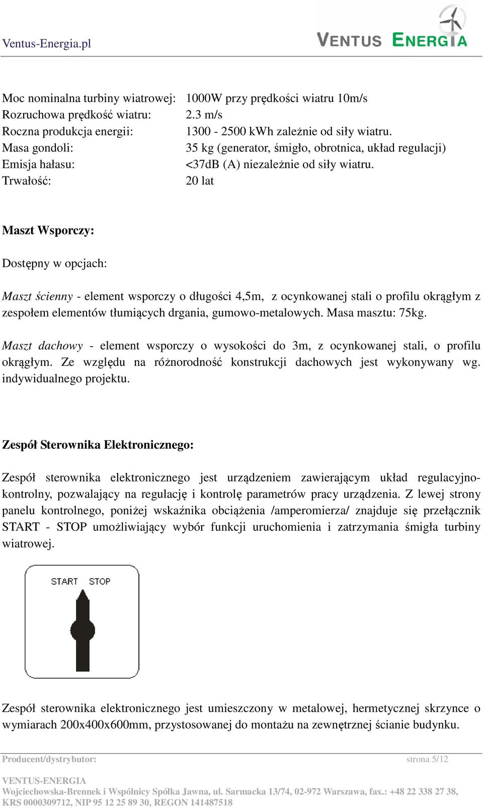 Trwałość: 20 lat Maszt Wsporczy: Dostępny w opcjach: Maszt ścienny - element wsporczy o długości 4,5m, z ocynkowanej stali o profilu okrągłym z zespołem elementów tłumiących drgania,