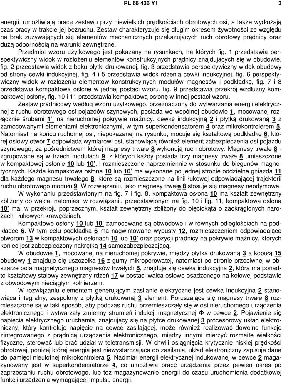 Przedmiot wzoru użytkowego jest pokazany na rysunkach, na których fig. 1 przedstawia perspektywiczny widok w rozłożeniu elementów konstrukcyjnych prądnicy znajdujących się w obudowie, fig.