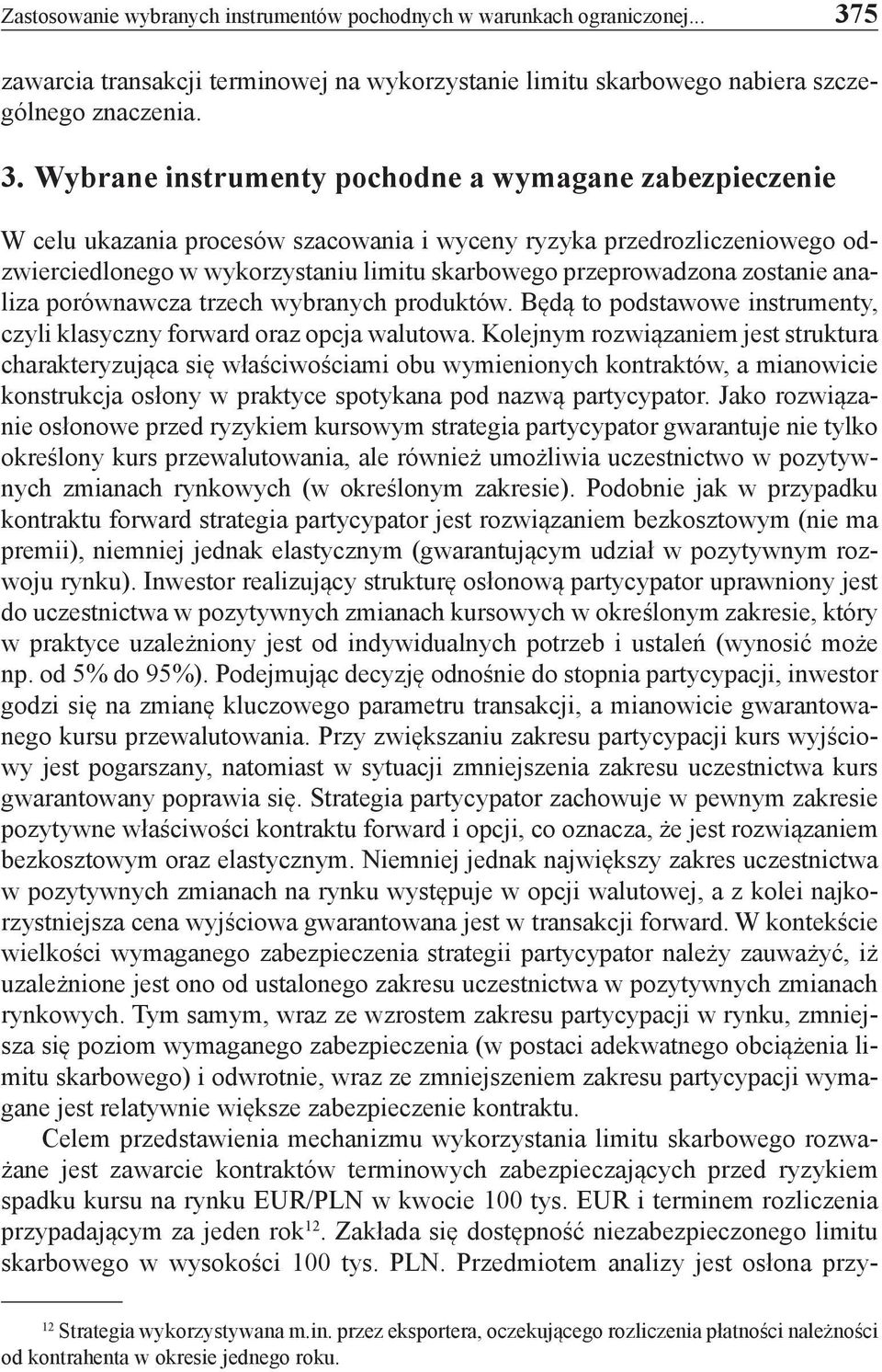 Wybrane instrumenty pochodne a wymagane zabezpieczenie W celu ukazania procesów szacowania i wyceny ryzyka przedrozliczeniowego odzwierciedlonego w wykorzystaniu limitu skarbowego przeprowadzona