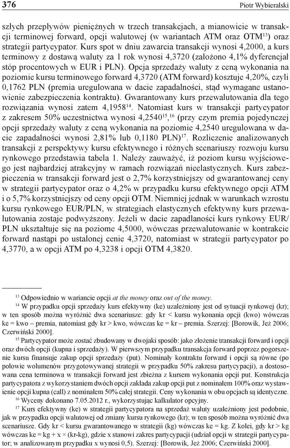 Opcja sprzedaży waluty z ceną wykonania na poziomie kursu terminowego forward 4,3720 (ATM forward) kosztuje 4,20%, czyli 0,1762 PLN (premia uregulowana w dacie zapadalności, stąd wymagane