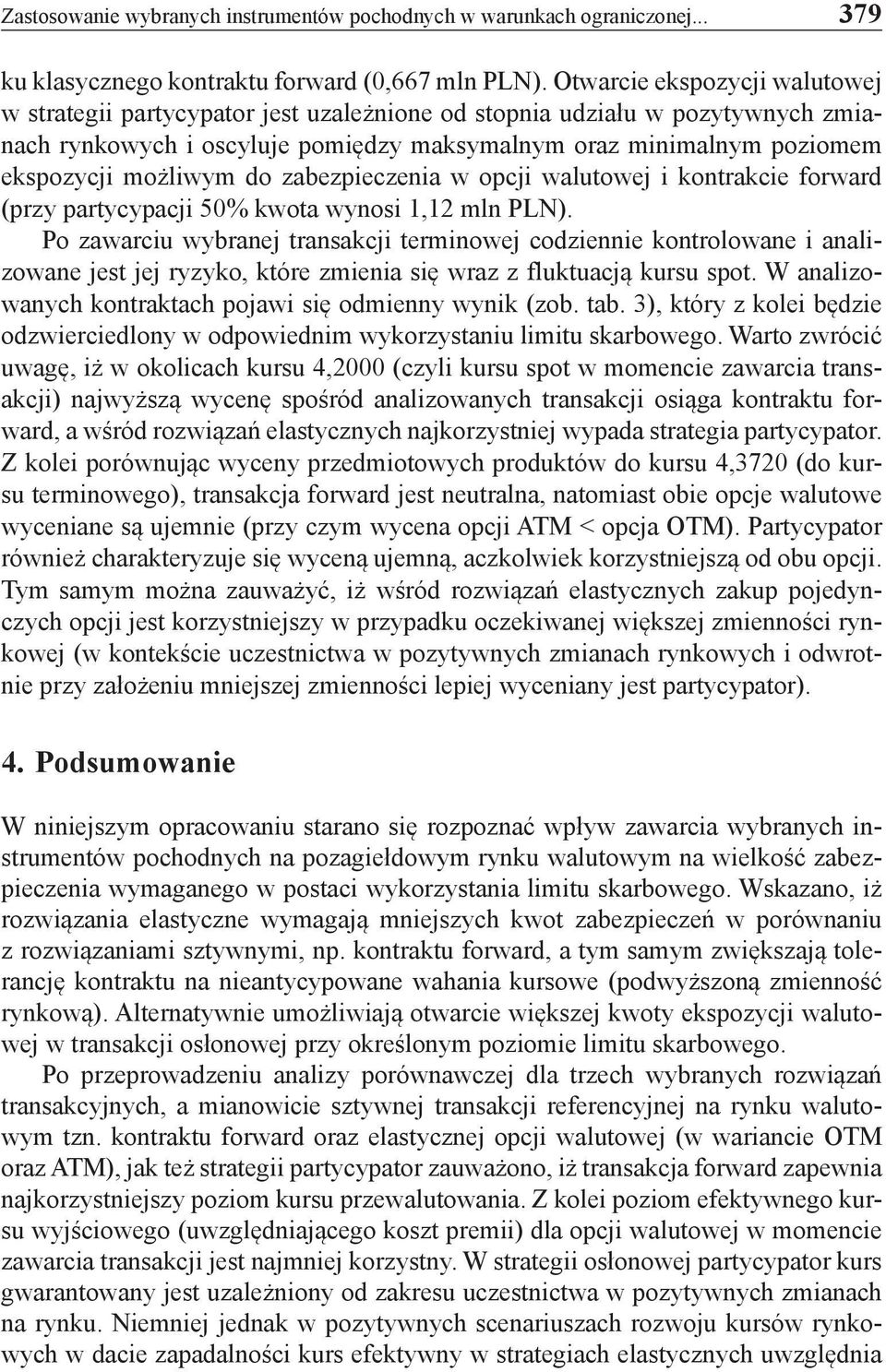 możliwym do zabezpieczenia w opcji walutowej i kontrakcie forward (przy partycypacji 50% kwota wynosi 1,12 mln PLN).