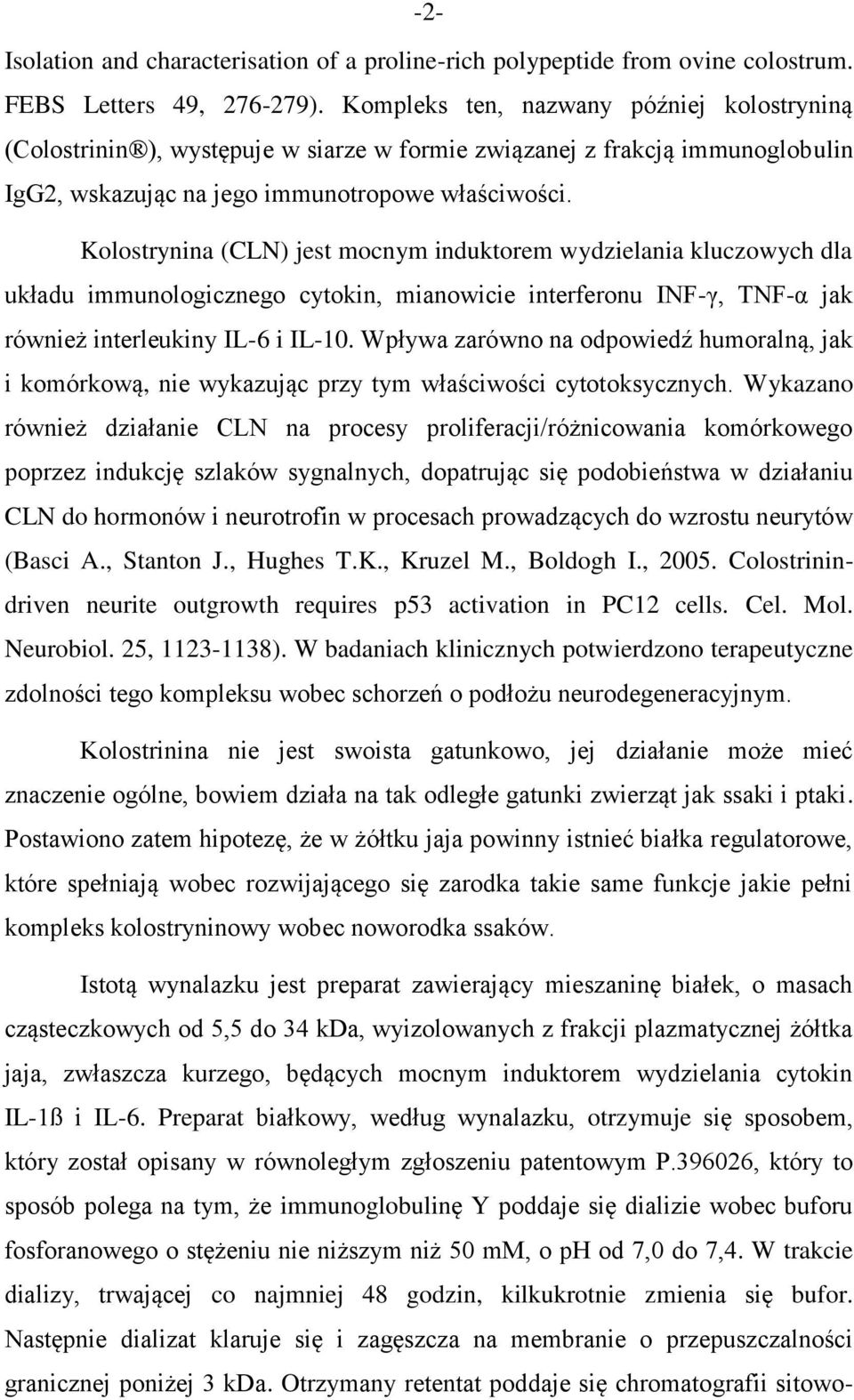 Kolostrynina (CLN) jest mocnym induktorem wydzielania kluczowych dla układu immunologicznego cytokin, mianowicie interferonu INF-γ, TNF-α jak również interleukiny IL-6 i IL-10.