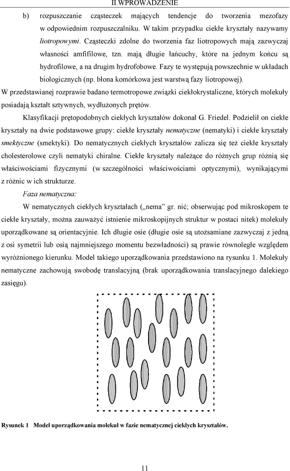 Fazy te występują powszechnie w układach biologicznych (np. błona komórkowa jest warstwą fazy liotropowej).