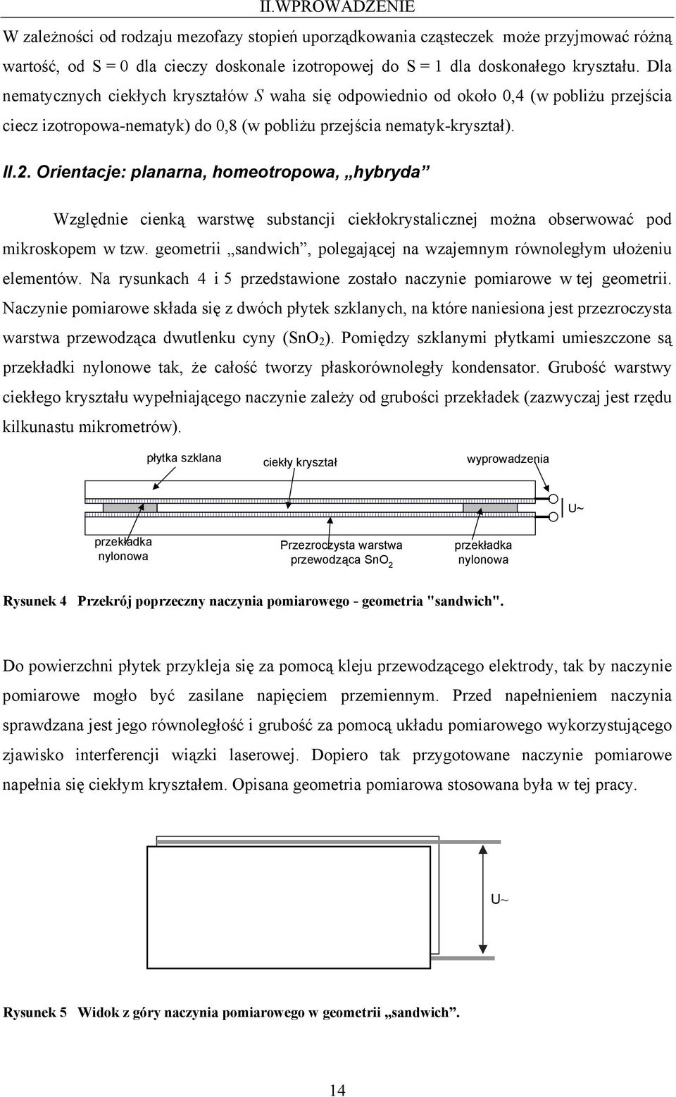 . Orientacje: planarna, homeotropowa, hybryda Względnie cienką warstwę substancji ciekłokrystalicznej można obserwować pod mikroskopem w tzw.