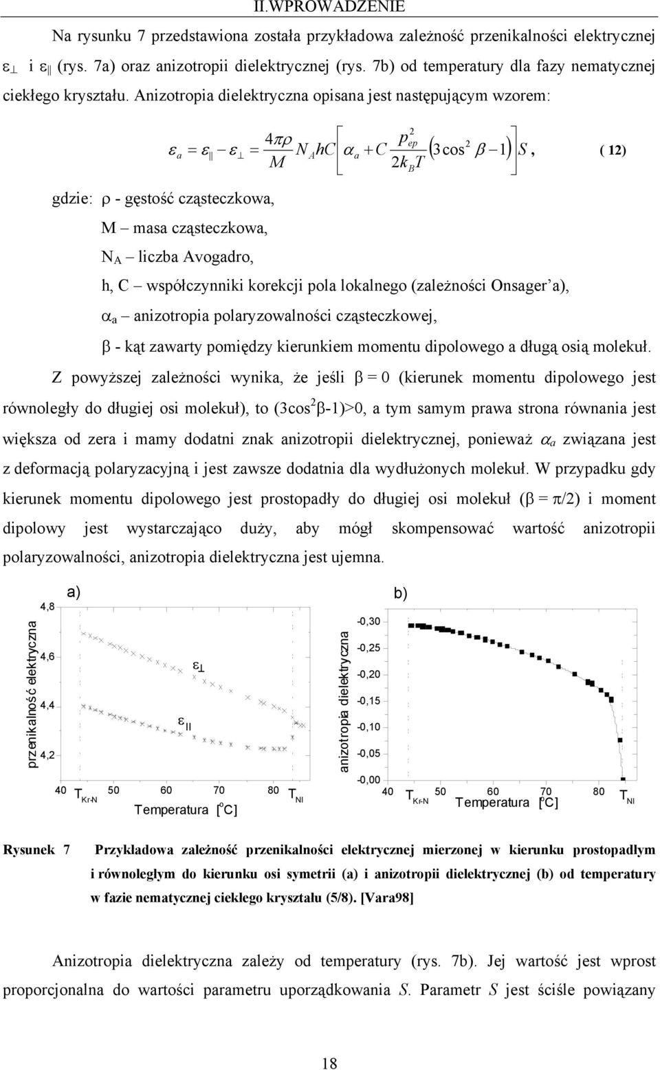 Anizotropia dielektryczna opisana jest następującym wzorem: p ep a = = 4 πρ ε ε N AhC a + C ( 3cos ε α β 1) S, ( 1) M kbt gdzie: ρ - gęstość cząsteczkowa, M masa cząsteczkowa, N A liczba Avogadro, h,