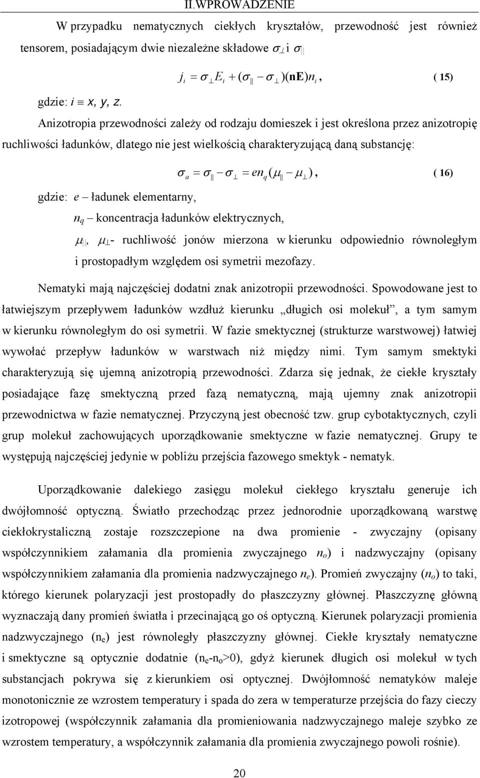 16) ( gdzie: e ładunek elementarny, n q koncentracja ładunków elektrycznych, µ, µ - ruchliwość jonów mierzona w kierunku odpowiednio równoległym i prostopadłym względem osi symetrii mezofazy.