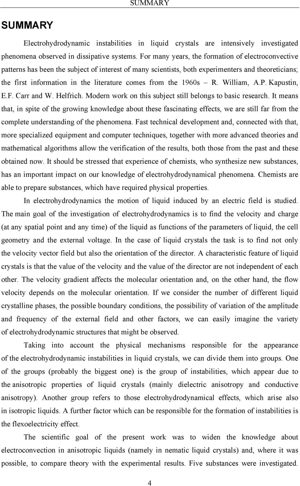 from the 1960s R. William, A.P. Kapustin, E.F. Carr and W. Helfrich. Modern work on this subject still belongs to basic research.