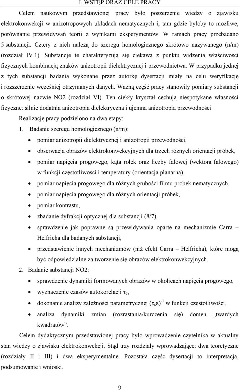 Substancje te charakteryzują się ciekawą z punktu widzenia właściwości fizycznych kombinacją znaków anizotropii dielektrycznej i przewodnictwa.