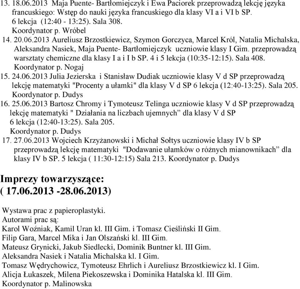 przeprowadzą warsztaty chemiczne dla klasy I a i I b SP. 4 i 5 lekcja (10:35-12:15). Sala 408. Koordynator p. Nogaj 15. 24.06.