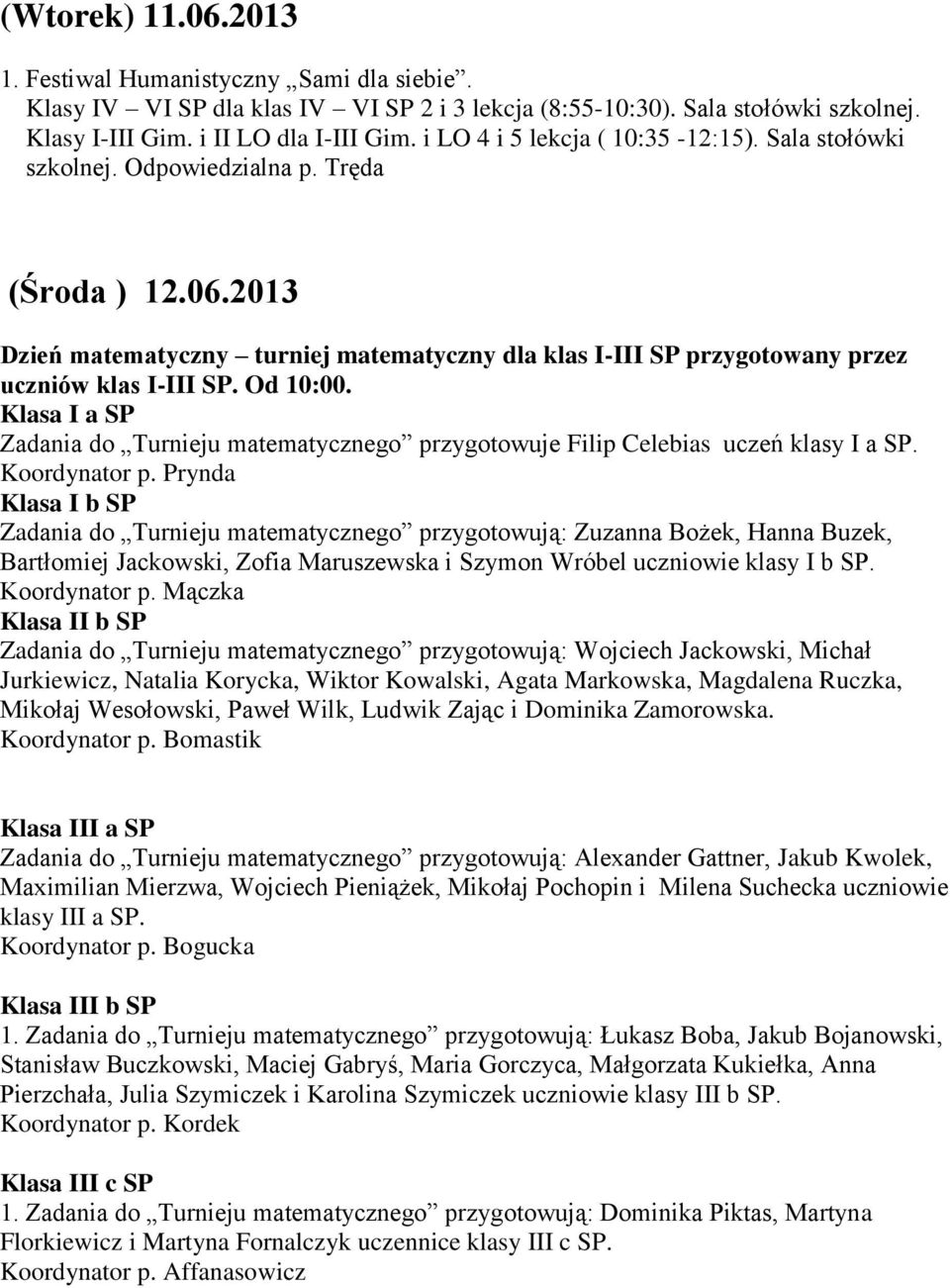 2013 Dzień matematyczny turniej matematyczny dla klas I-III SP przygotowany przez uczniów klas I-III SP. Od 10:00.