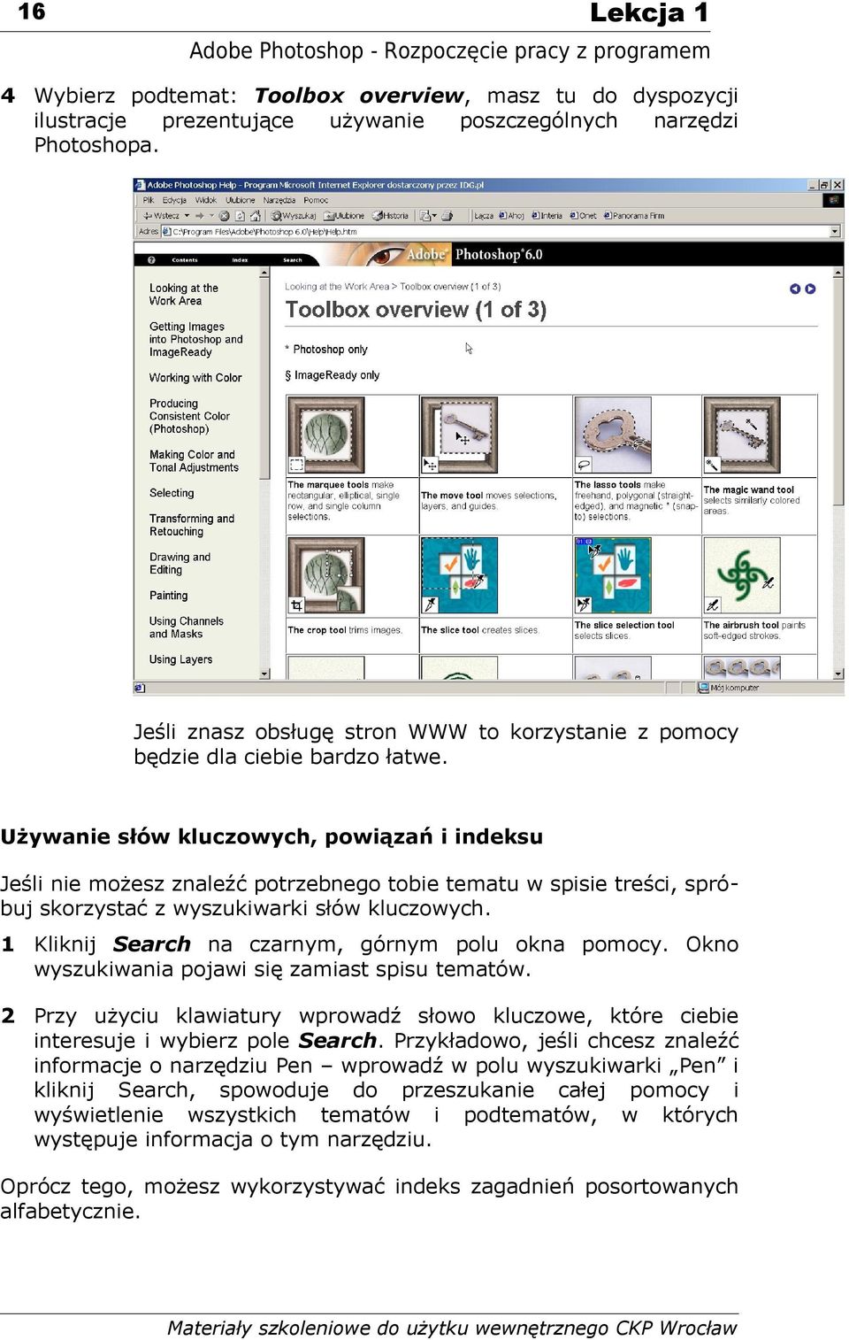 Używanie słów kluczowych, powiązań i indeksu Jeśli nie możesz znaleźć potrzebnego tobie tematu w spisie treści, spróbuj skorzystać z wyszukiwarki słów kluczowych.