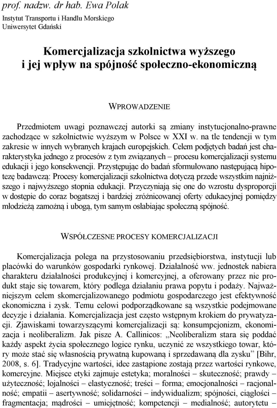 autorki są zmiany instytucjonalno-prawne zachodzące w szkolnictwie wyższym w Polsce w XXI w. na tle tendencji w tym zakresie w innych wybranych krajach europejskich.