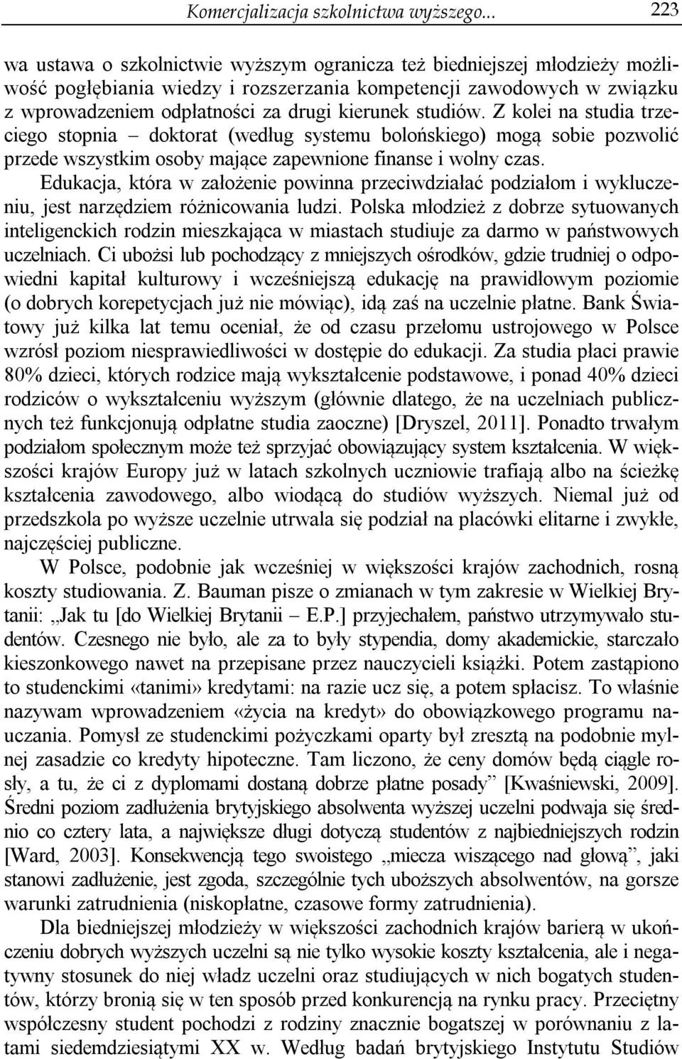 studiów. Z kolei na studia trzeciego stopnia doktorat (według systemu bolońskiego) mogą sobie pozwolić przede wszystkim osoby mające zapewnione finanse i wolny czas.