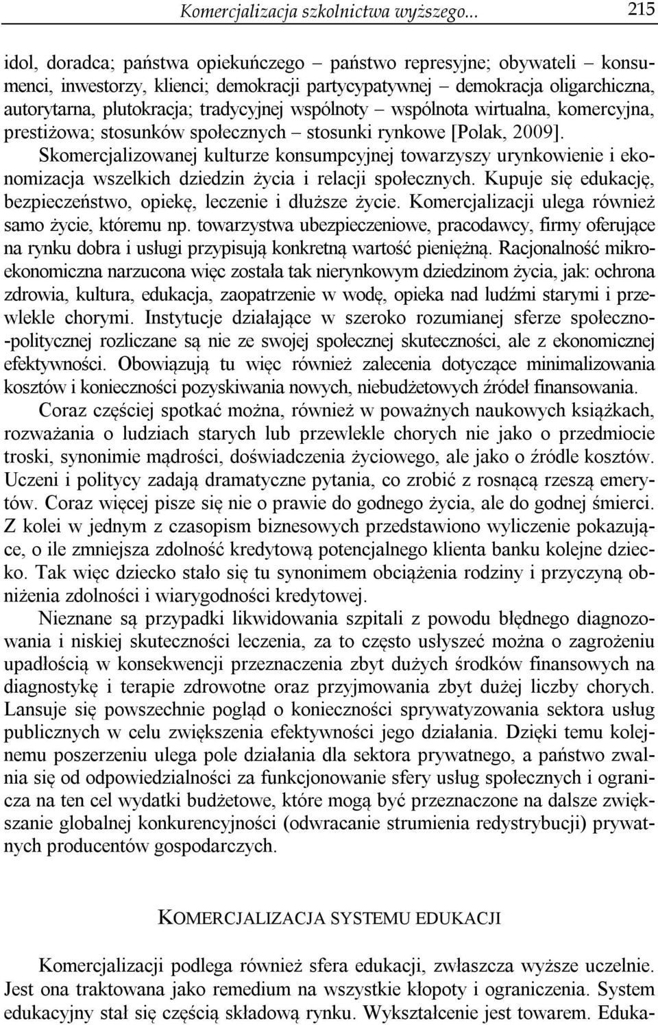 wspólnoty wspólnota wirtualna, komercyjna, prestiżowa; stosunków społecznych stosunki rynkowe [Polak, 2009].