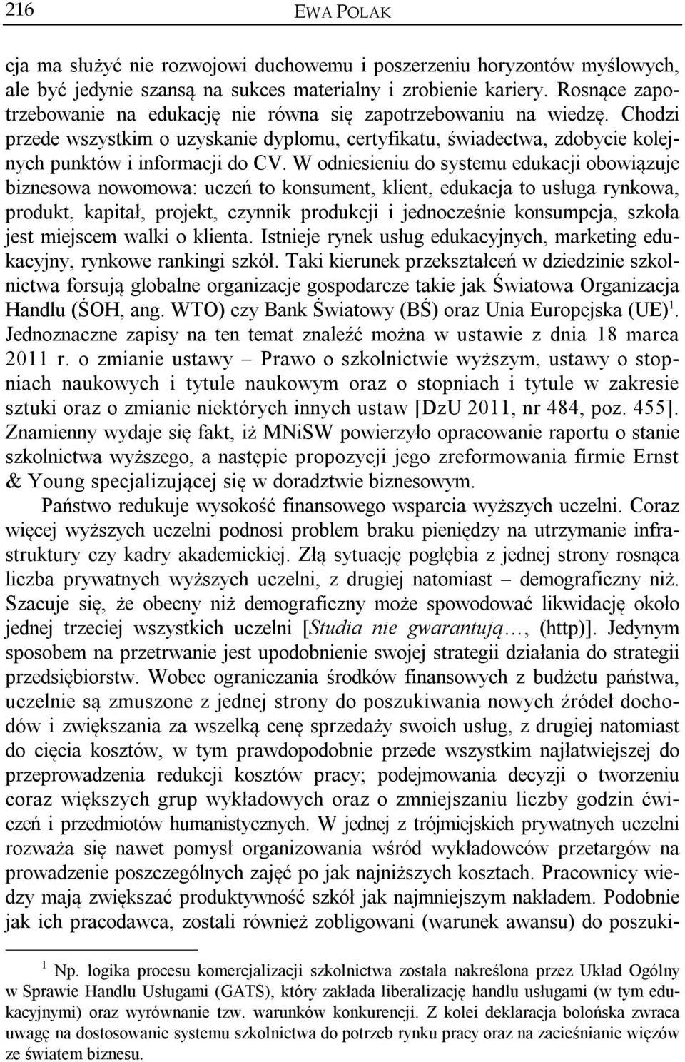 W odniesieniu do systemu edukacji obowiązuje biznesowa nowomowa: uczeń to konsument, klient, edukacja to usługa rynkowa, produkt, kapitał, projekt, czynnik produkcji i jednocześnie konsumpcja, szkoła