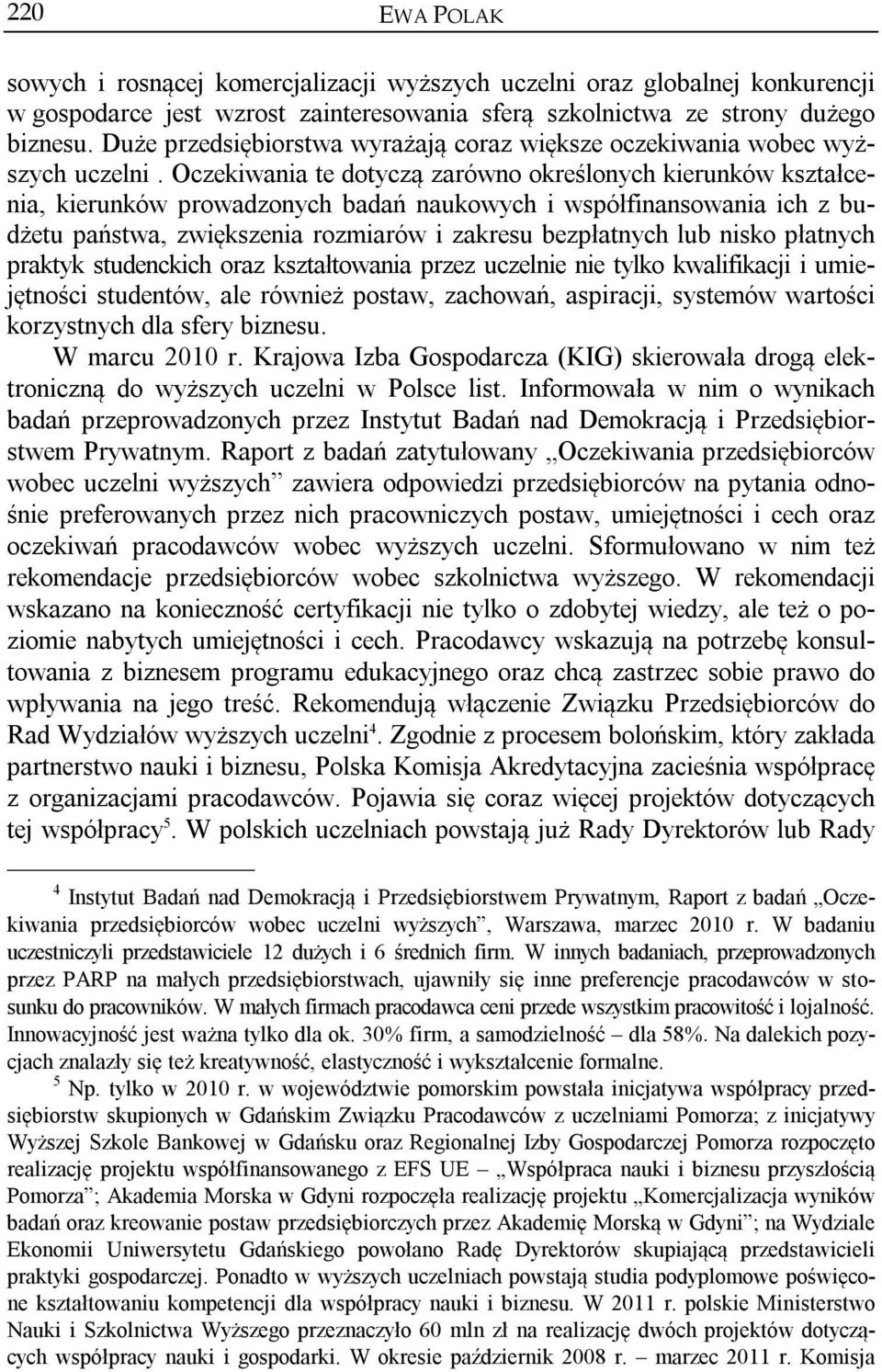 Oczekiwania te dotyczą zarówno określonych kierunków kształcenia, kierunków prowadzonych badań naukowych i współfinansowania ich z budżetu państwa, zwiększenia rozmiarów i zakresu bezpłatnych lub