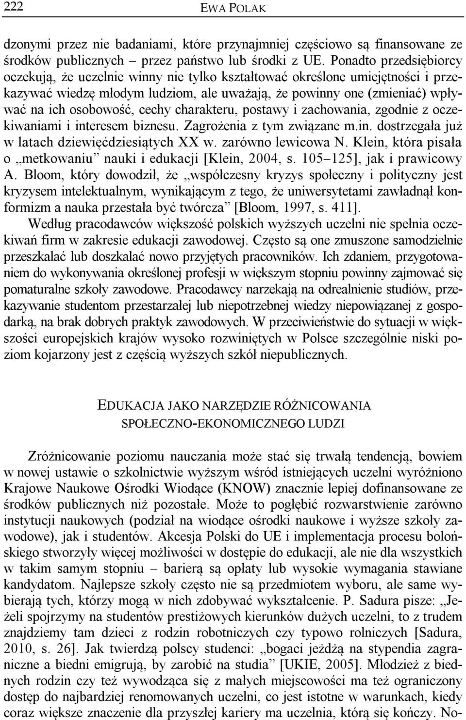 cechy charakteru, postawy i zachowania, zgodnie z oczekiwaniami i interesem biznesu. Zagrożenia z tym związane m.in. dostrzegała już w latach dziewięćdziesiątych XX w. zarówno lewicowa N.