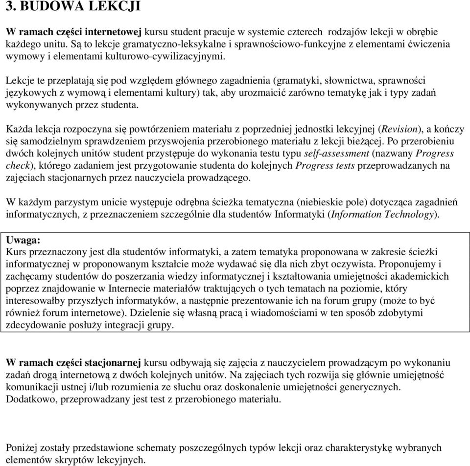 Lekcje te przeplatają się pod względem głównego zagadnienia (gramatyki, słownictwa, sprawności językowych z wymową i elementami kultury) tak, aby urozmaicić zarówno tematykę jak i typy zadań